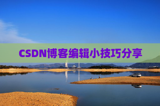 CSDN博客编辑小技巧分享